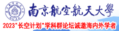 屄屄在线视频南京航空航天大学2023“长空计划”学科群论坛诚邀海内外学者